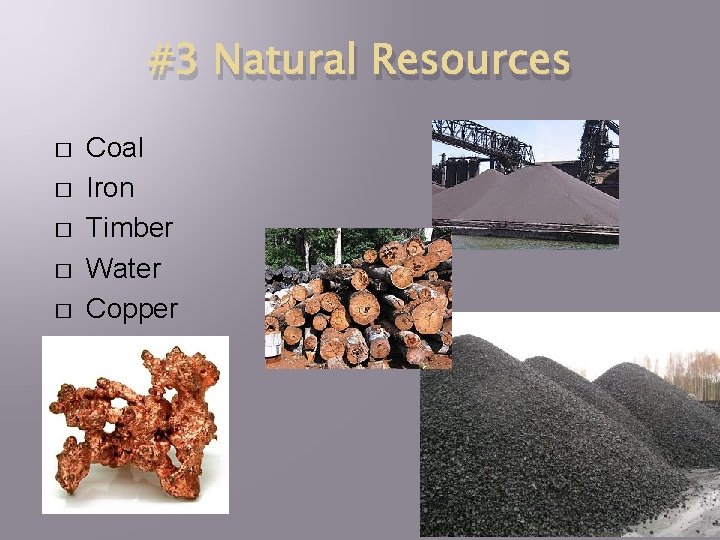 #3 Natural Resources � � � Coal Iron Timber Water Copper 