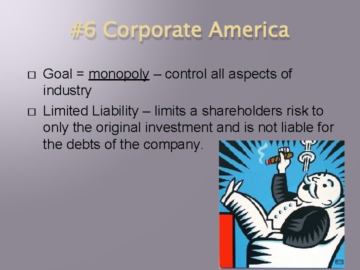 #6 Corporate America � � Goal = monopoly – control all aspects of industry