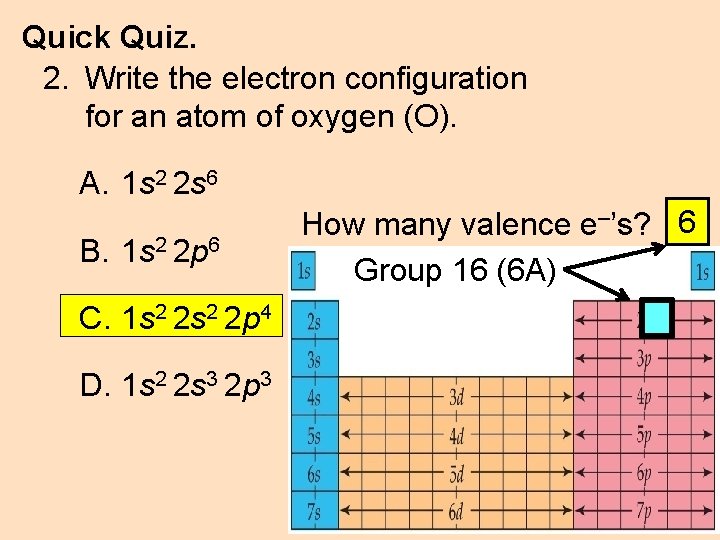 Quick Quiz. 2. Write the electron configuration for an atom of oxygen (O). A.