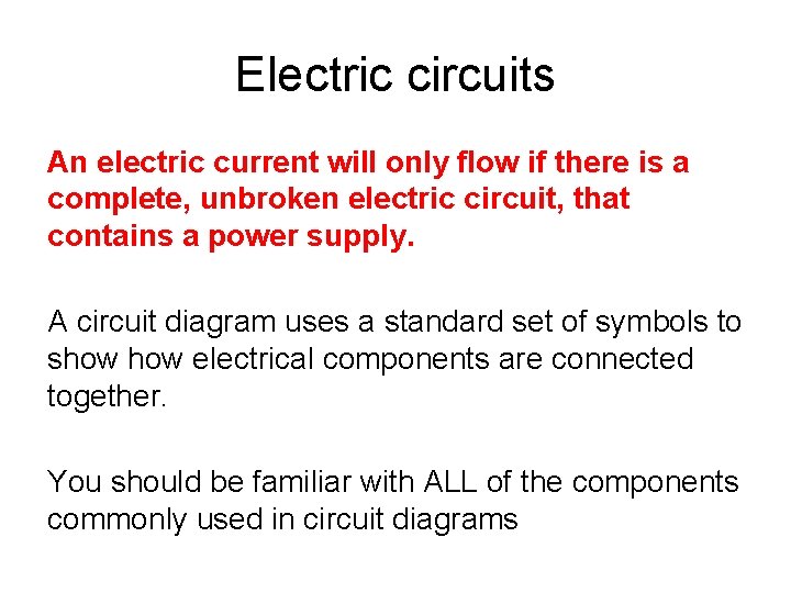 Electric circuits An electric current will only flow if there is a complete, unbroken