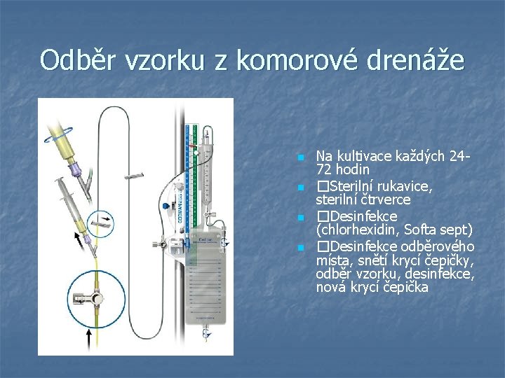 Odběr vzorku z komorové drenáže n n Na kultivace každých 2472 hodin �Sterilní rukavice,