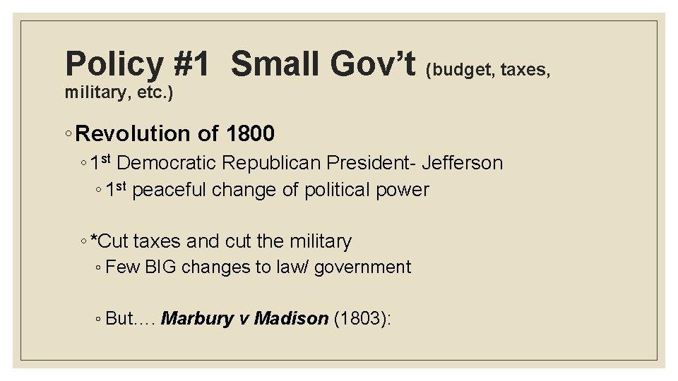 Policy #1 Small Gov’t (budget, taxes, military, etc. ) ◦ Revolution of 1800 ◦