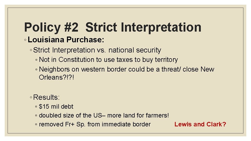 Policy #2 Strict Interpretation ◦ Louisiana Purchase: ◦ Strict Interpretation vs. national security ◦
