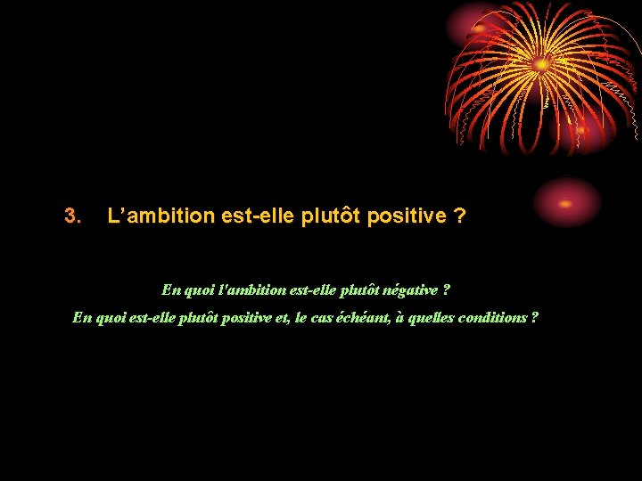 3. L’ambition est-elle plutôt positive ? En quoi l'ambition est-elle plutôt négative ? En