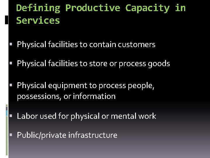 Defining Productive Capacity in Services Physical facilities to contain customers Physical facilities to store