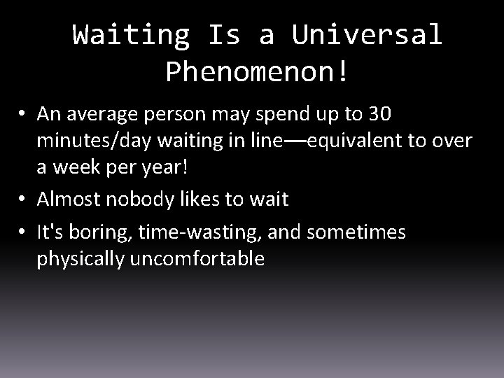 Waiting Is a Universal Phenomenon! • An average person may spend up to 30