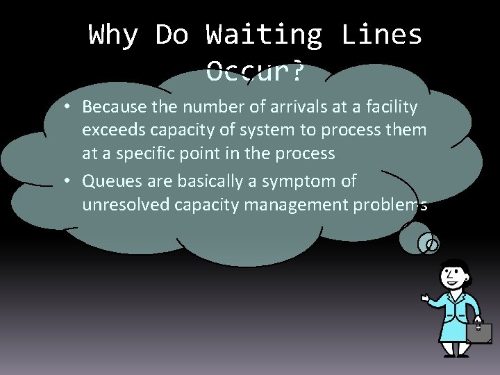 Why Do Waiting Lines Occur? • Because the number of arrivals at a facility