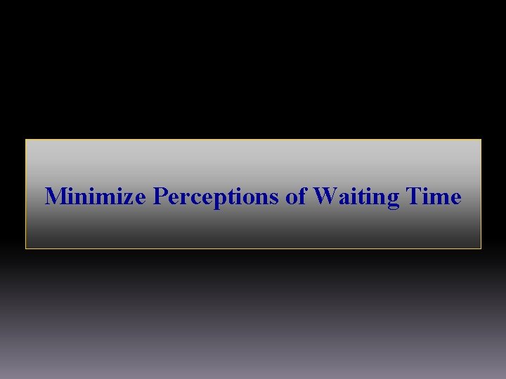 Minimize Perceptions of Waiting Time 