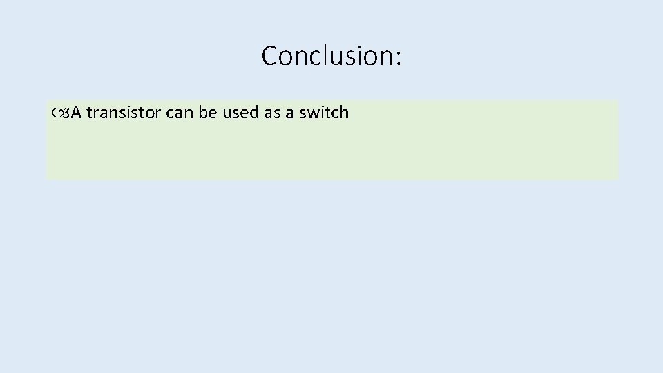 Conclusion: A transistor can be used as a switch 