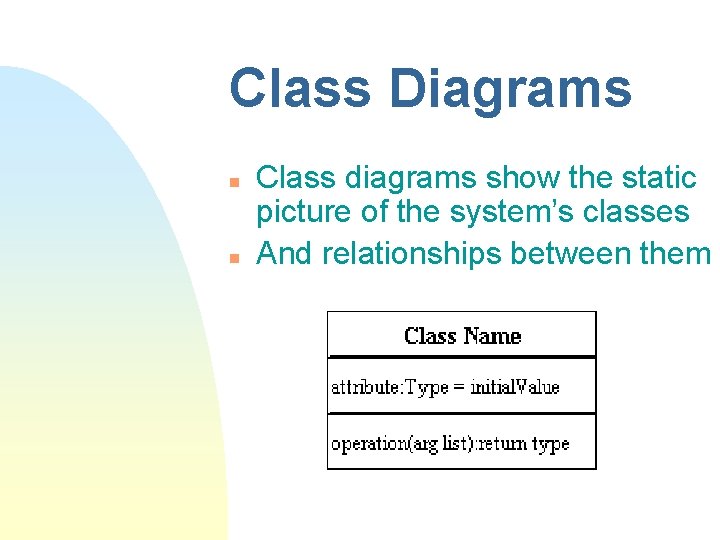 Class Diagrams n n Class diagrams show the static picture of the system’s classes