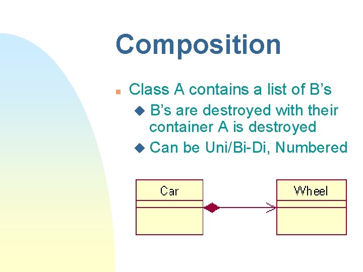 Composition n Class A contains a list of B’s u B’s are destroyed with