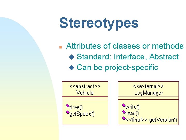 Stereotypes n Attributes of classes or methods u Standard: Interface, Abstract u Can be