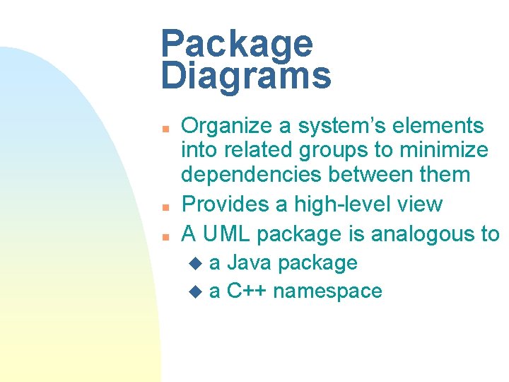 Package Diagrams n n n Organize a system’s elements into related groups to minimize