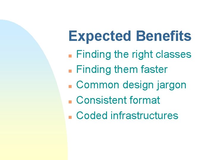 Expected Benefits n n n Finding the right classes Finding them faster Common design