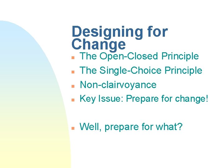 Designing for Change n The Open-Closed Principle The Single-Choice Principle Non-clairvoyance n Key Issue: