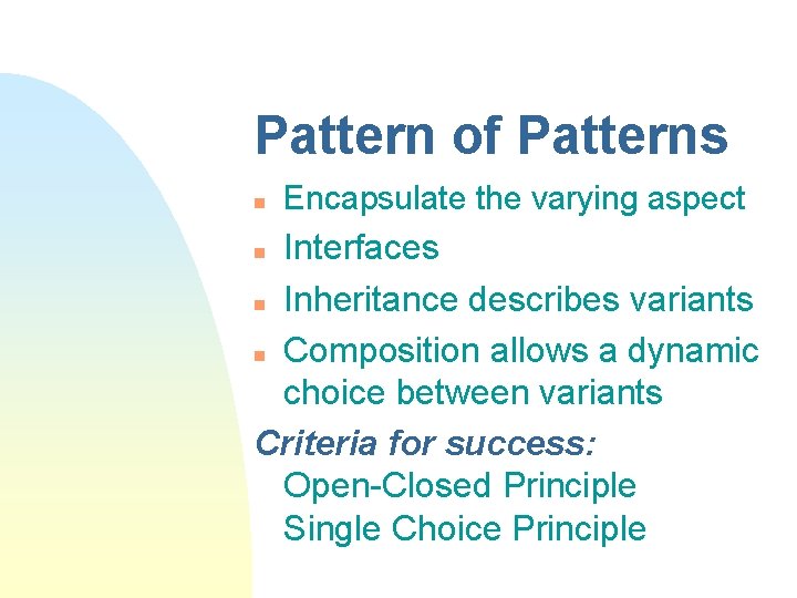 Pattern of Patterns n Encapsulate the varying aspect Interfaces n Inheritance describes variants n