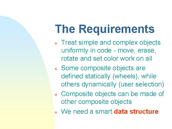 The Requirements n n Treat simple and complex objects uniformly in code - move,