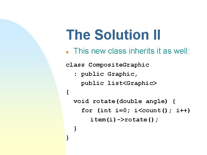 The Solution II n This new class inherits it as well: class Composite. Graphic