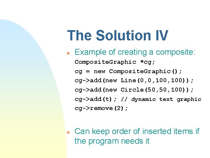The Solution IV n Example of creating a composite: Composite. Graphic *cg; cg =