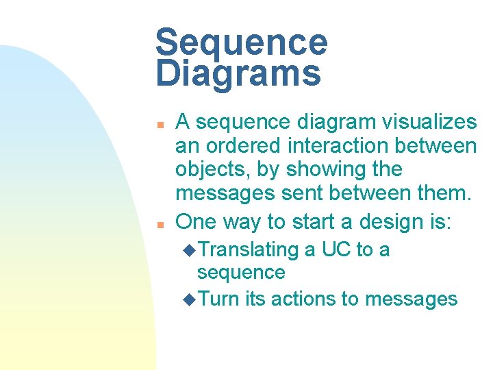 Sequence Diagrams n n A sequence diagram visualizes an ordered interaction between objects, by