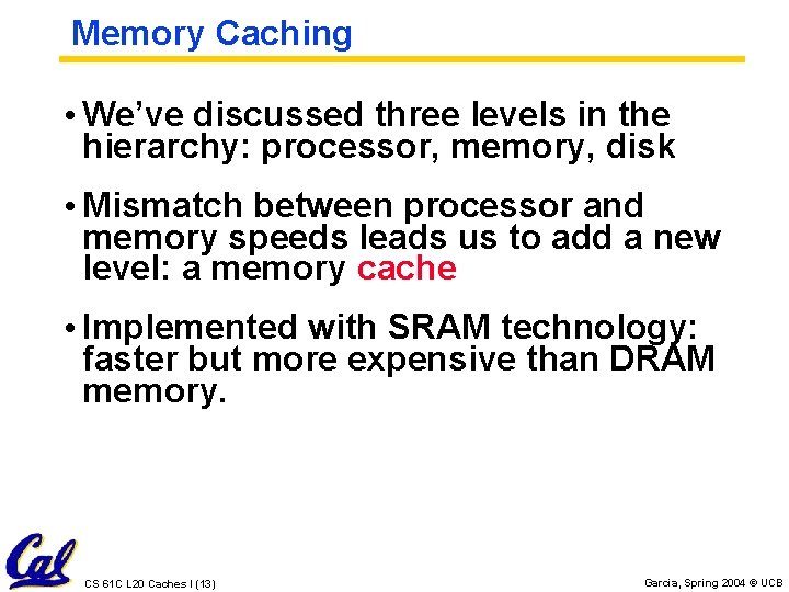 Memory Caching • We’ve discussed three levels in the hierarchy: processor, memory, disk •