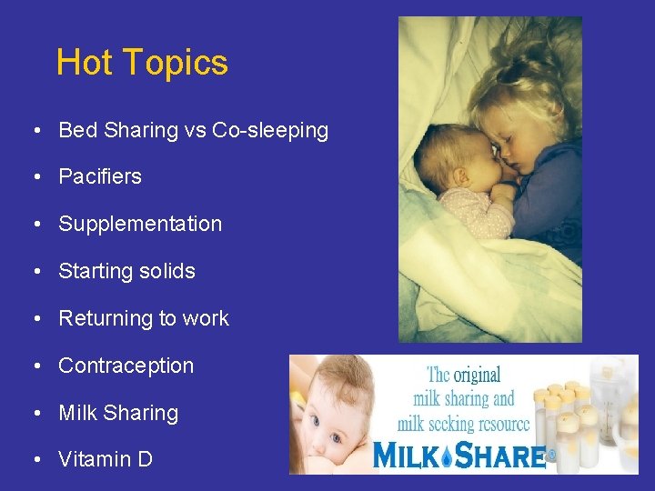 Hot Topics • Bed Sharing vs Co-sleeping • Pacifiers • Supplementation • Starting solids Hot Topics • Bed Sharing vs Co-sleeping • Pacifiers • Supplementation • Starting solids