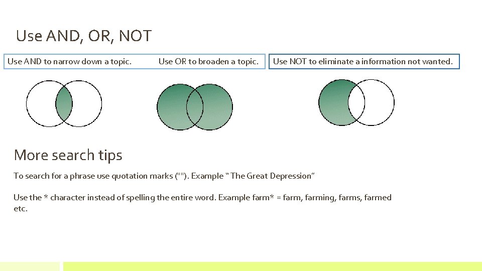 Use AND, OR, NOT Use AND to narrow down a topic. Use OR to