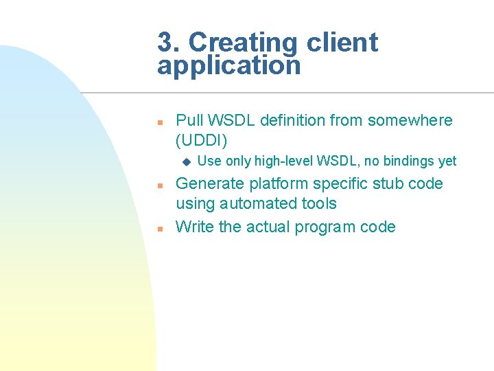 3. Creating client application n Pull WSDL definition from somewhere (UDDI) u n n