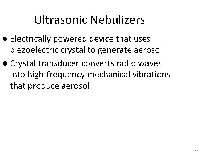 Ultrasonic Nebulizers ● Electrically powered device that uses piezoelectric crystal to generate aerosol ●