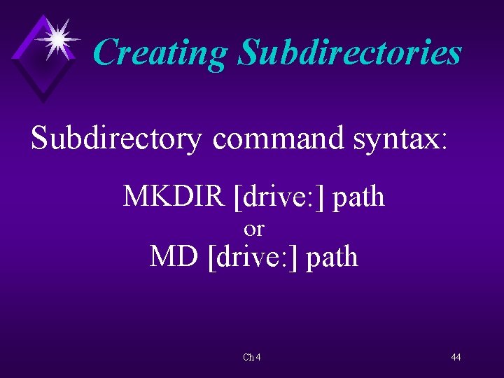 Creating Subdirectories Subdirectory command syntax: MKDIR [drive: ] path or MD [drive: ] path