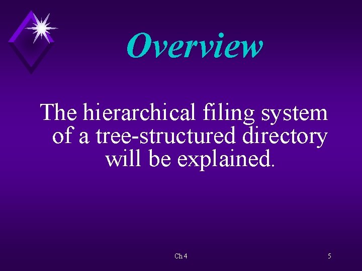 Overview The hierarchical filing system of a tree-structured directory will be explained. Ch 4