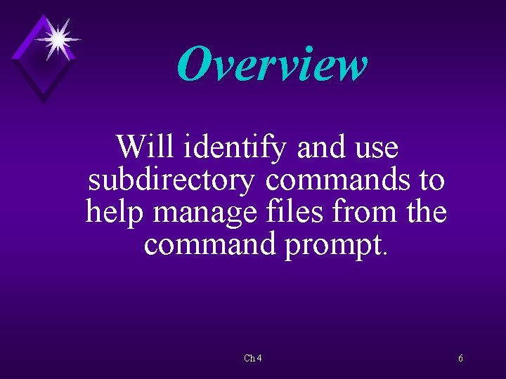 Overview Will identify and use subdirectory commands to help manage files from the command