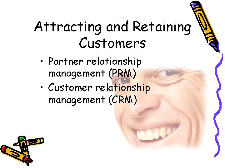 Attracting and Retaining Customers • Partner relationship management (PRM) • Customer relationship management (CRM)