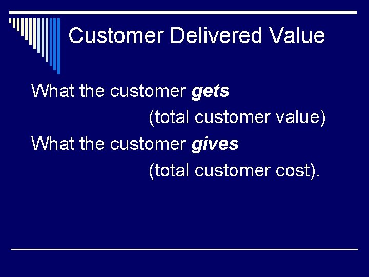 Customer Delivered Value What the customer gets (total customer value) What the customer gives