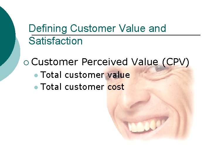 Defining Customer Value and Satisfaction ¡ Customer Perceived Value (CPV) Total customer value l