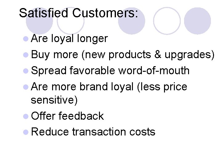 Satisfied Customers: l Are loyal longer l Buy more (new products & upgrades) l