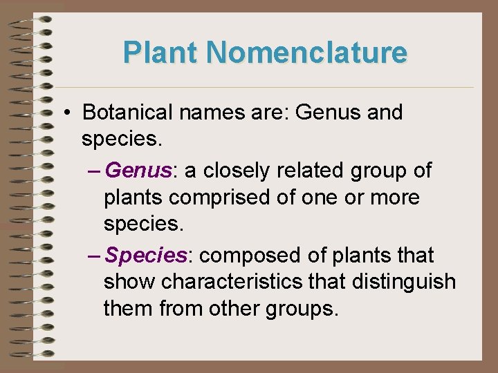 Plant Nomenclature • Botanical names are: Genus and species. – Genus: a closely related