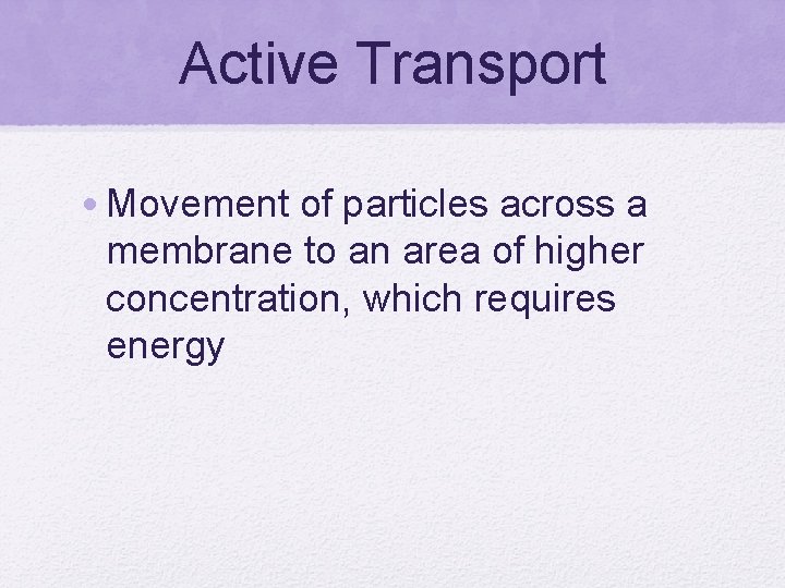 Active Transport • Movement of particles across a membrane to an area of higher