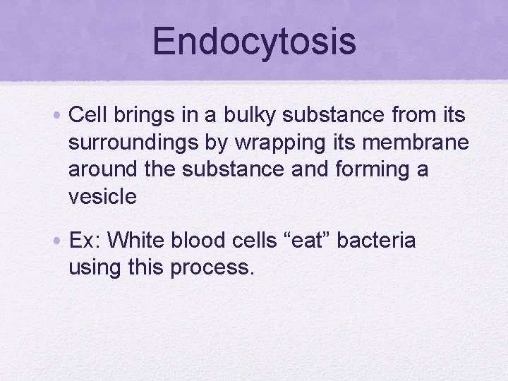 Endocytosis • Cell brings in a bulky substance from its surroundings by wrapping its