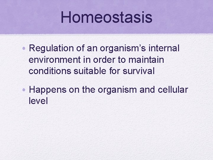 Homeostasis • Regulation of an organism’s internal environment in order to maintain conditions suitable