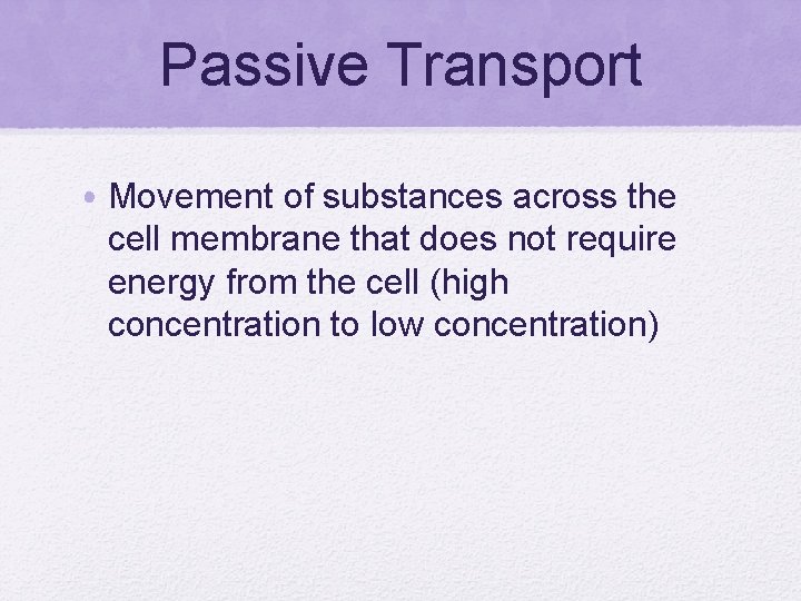 Passive Transport • Movement of substances across the cell membrane that does not require