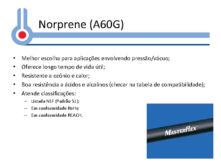 Norprene (A 60 G) • • • Melhor escolha para aplicações envolvendo pressão/vácuo; Oferece