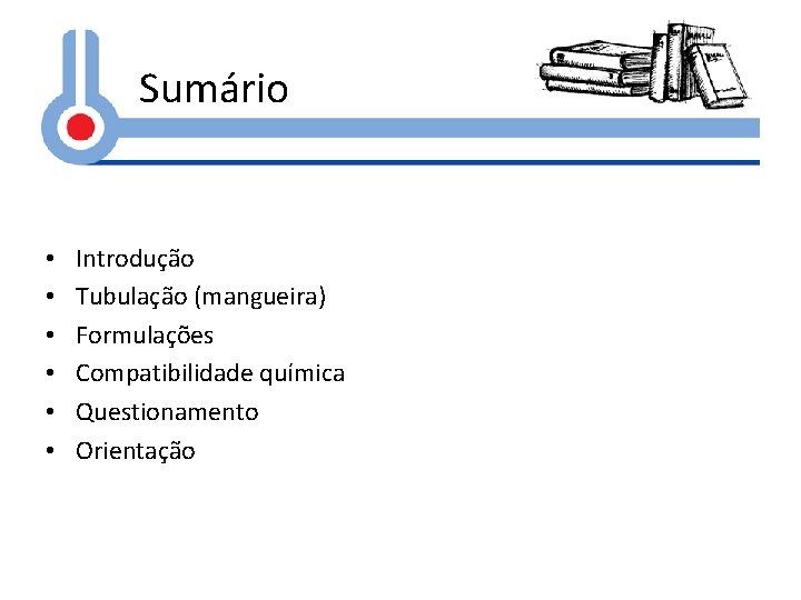 Sumário • • • Introdução Tubulação (mangueira) Formulações Compatibilidade química Questionamento Orientação 