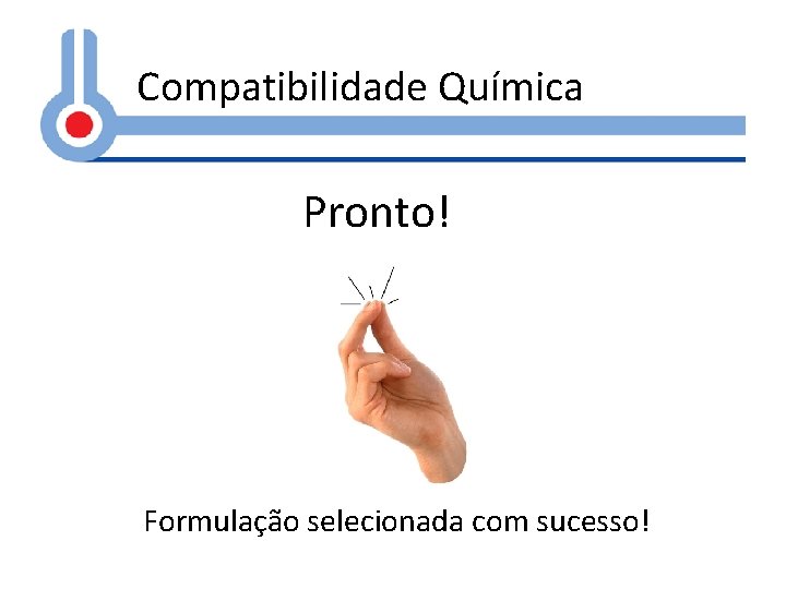 Compatibilidade Química Pronto! Formulação selecionada com sucesso! 