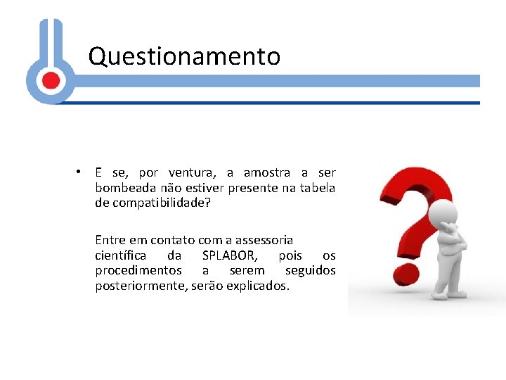 Questionamento • E se, por ventura, a amostra a ser bombeada não estiver presente