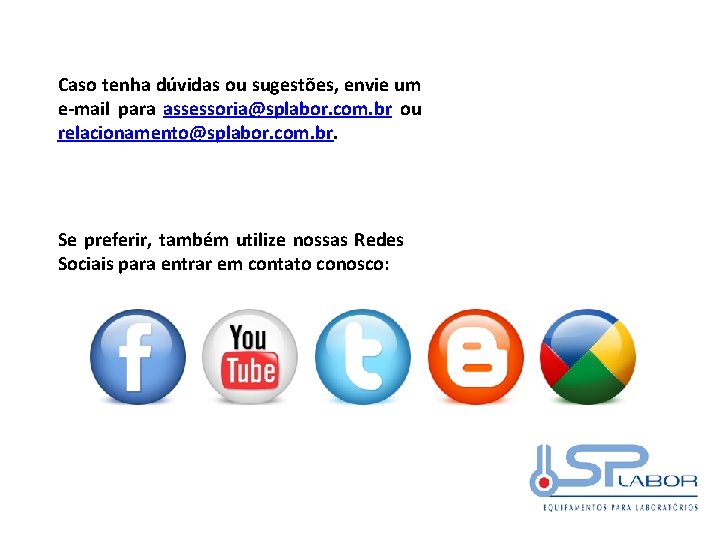 Caso tenha dúvidas ou sugestões, envie um e-mail para assessoria@splabor. com. br ou relacionamento@splabor.