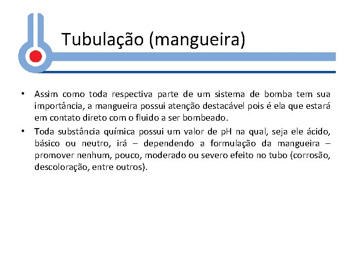 Tubulação (mangueira) • Assim como toda respectiva parte de um sistema de bomba tem