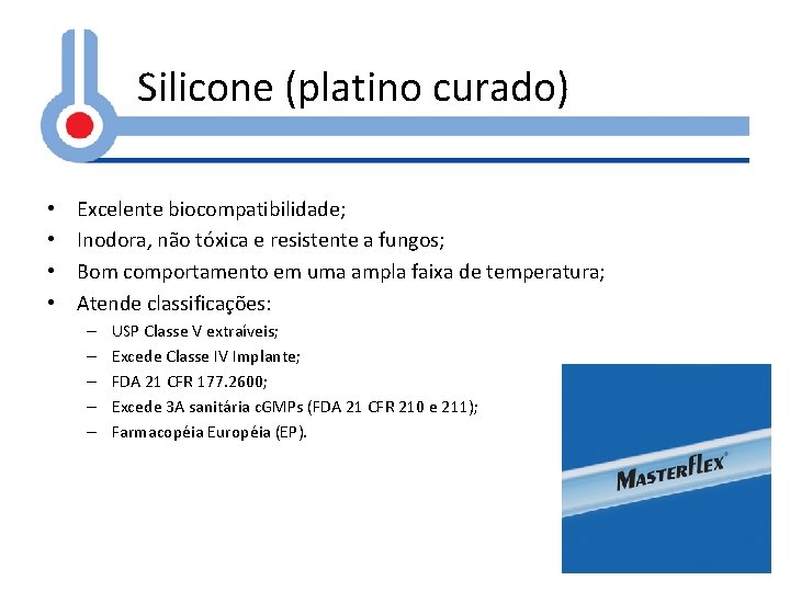 Silicone (platino curado) • • Excelente biocompatibilidade; Inodora, não tóxica e resistente a fungos;