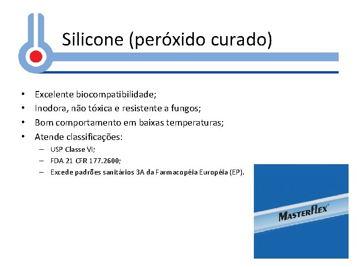 Silicone (peróxido curado) • • Excelente biocompatibilidade; Inodora, não tóxica e resistente a fungos;