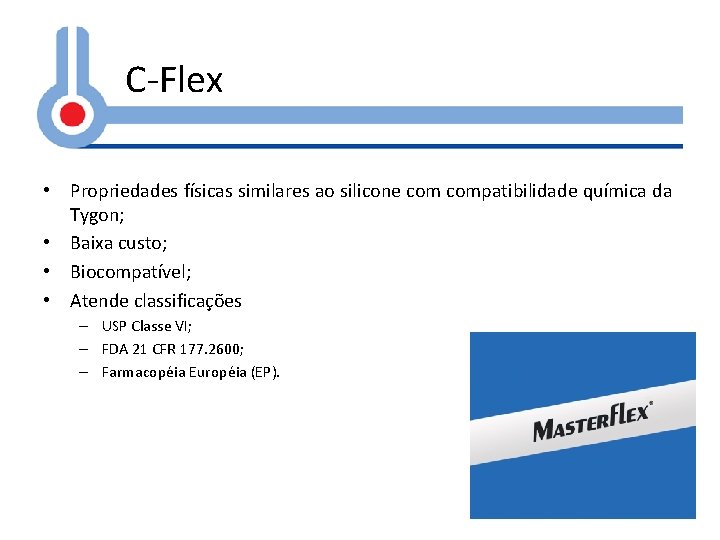 C-Flex • Propriedades físicas similares ao silicone compatibilidade química da Tygon; • Baixa custo;